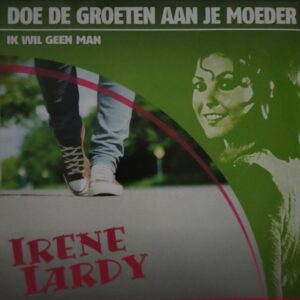 Irene Lardy - Doe de groeten aan je moeder Ik wil geen man